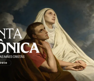 Hoje é dia de santa Mônica, padroeira das mães cristãs